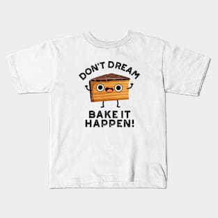 Don't Dream It Bake It Happen Cute Cake Pun Kids T-Shirt